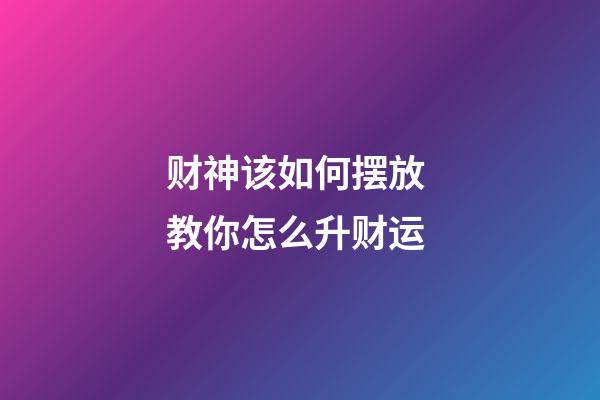 财神该如何摆放 教你怎么升财运